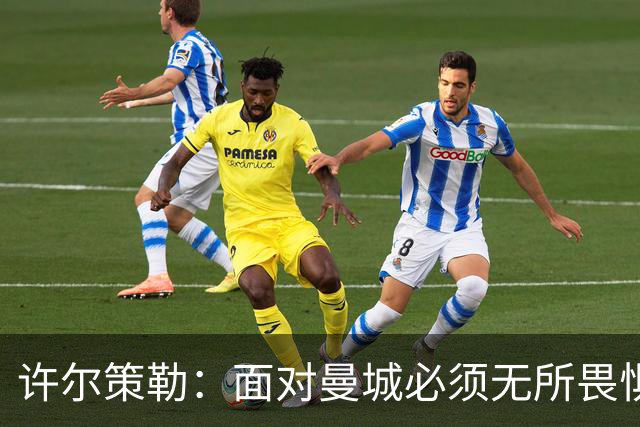 许尔策勒：面对曼城必须无所畏惧，我们有信心和他们抗衡